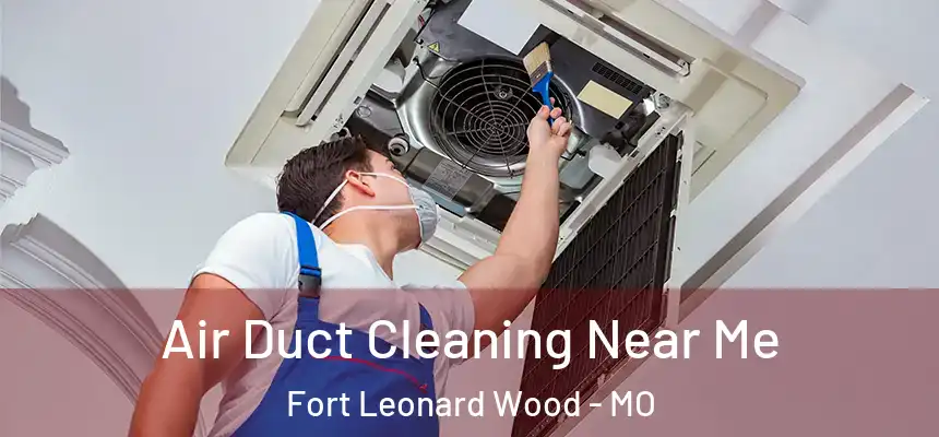 Air Duct Cleaning Near Me Fort Leonard Wood - MO