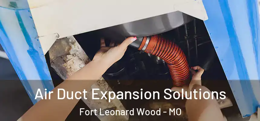  Air Duct Expansion Solutions Fort Leonard Wood - MO