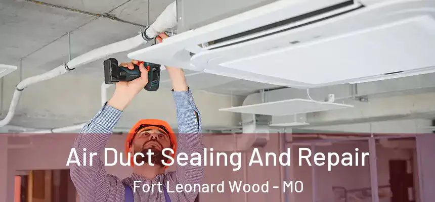 Air Duct Sealing And Repair Fort Leonard Wood - MO