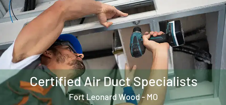 Certified Air Duct Specialists Fort Leonard Wood - MO