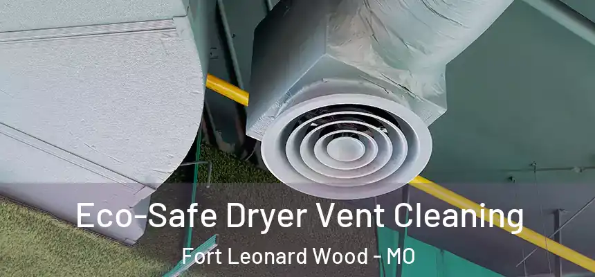 Eco-Safe Dryer Vent Cleaning Fort Leonard Wood - MO