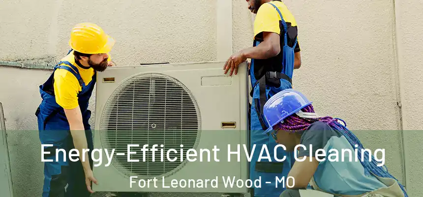  Energy-Efficient HVAC Cleaning Fort Leonard Wood - MO
