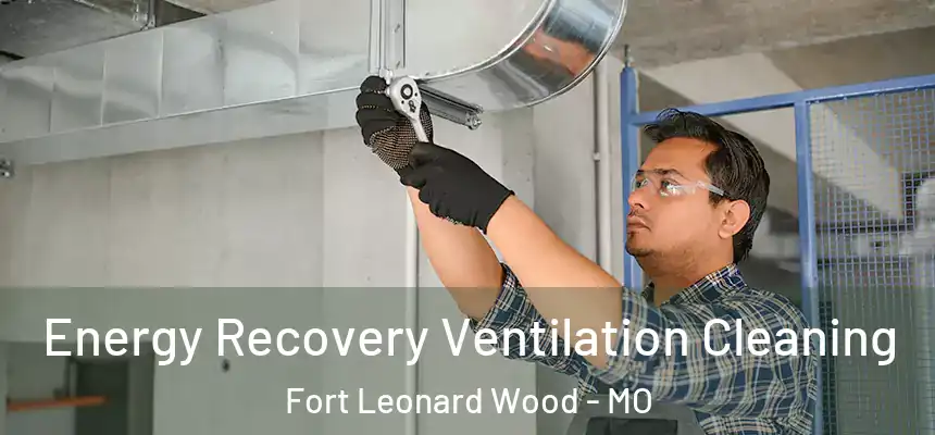  Energy Recovery Ventilation Cleaning Fort Leonard Wood - MO