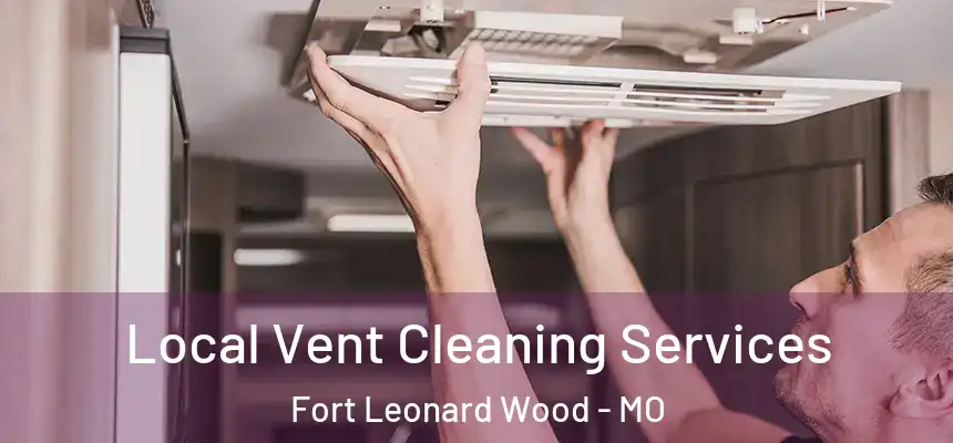 Local Vent Cleaning Services Fort Leonard Wood - MO