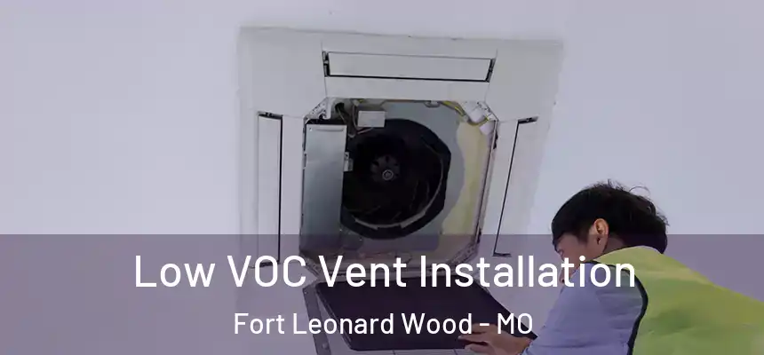  Low VOC Vent Installation Fort Leonard Wood - MO