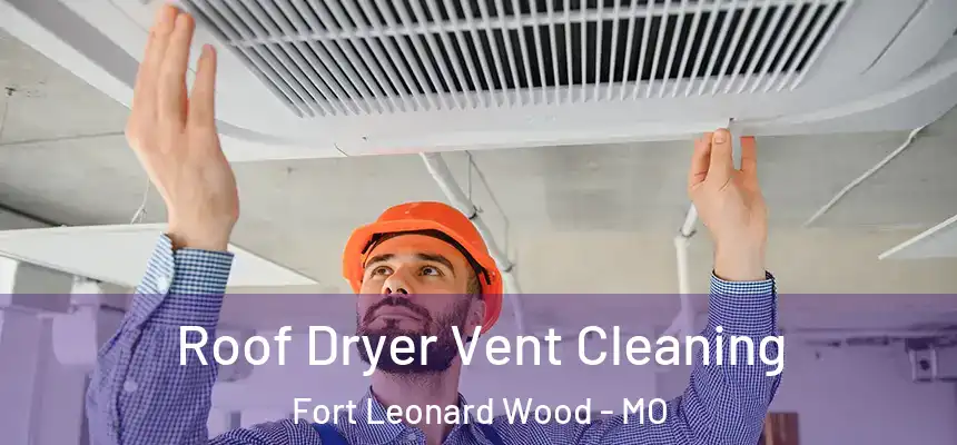  Roof Dryer Vent Cleaning Fort Leonard Wood - MO