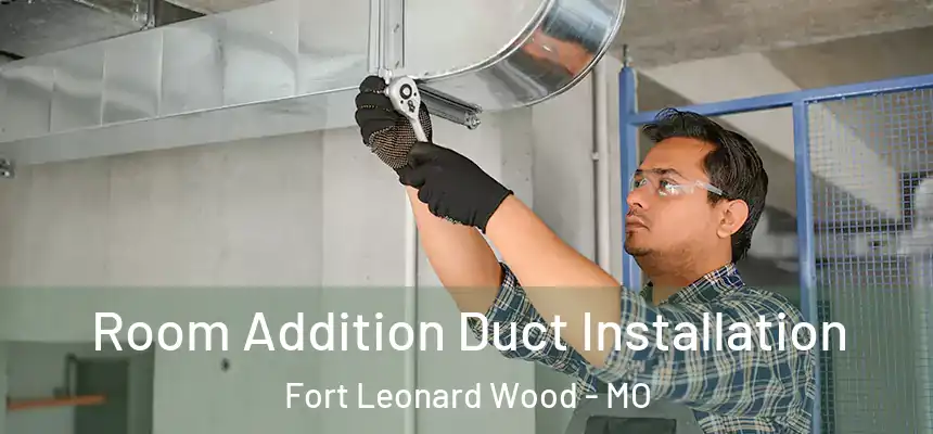  Room Addition Duct Installation Fort Leonard Wood - MO