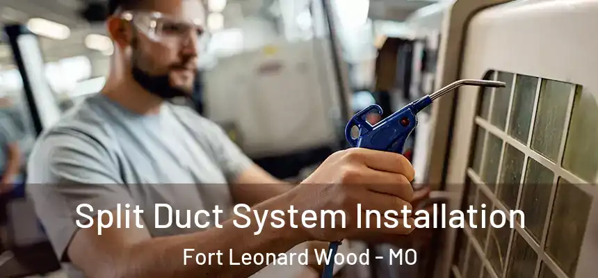 Split Duct System Installation Fort Leonard Wood - MO