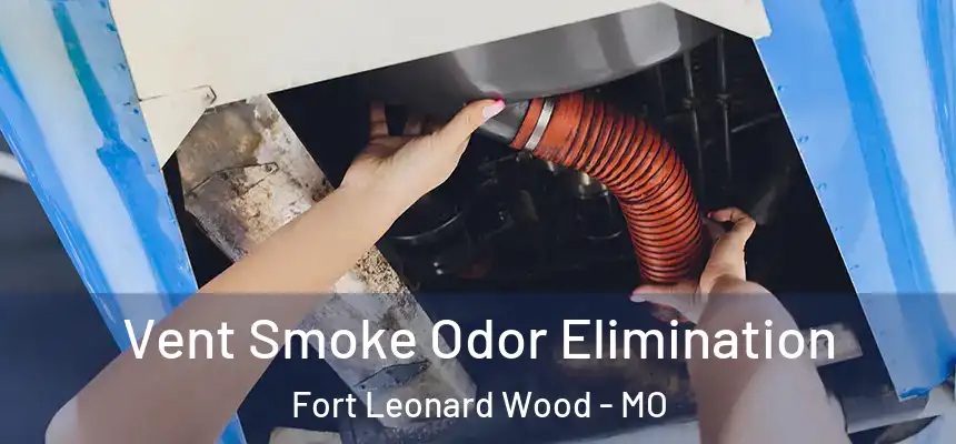 Vent Smoke Odor Elimination Fort Leonard Wood - MO