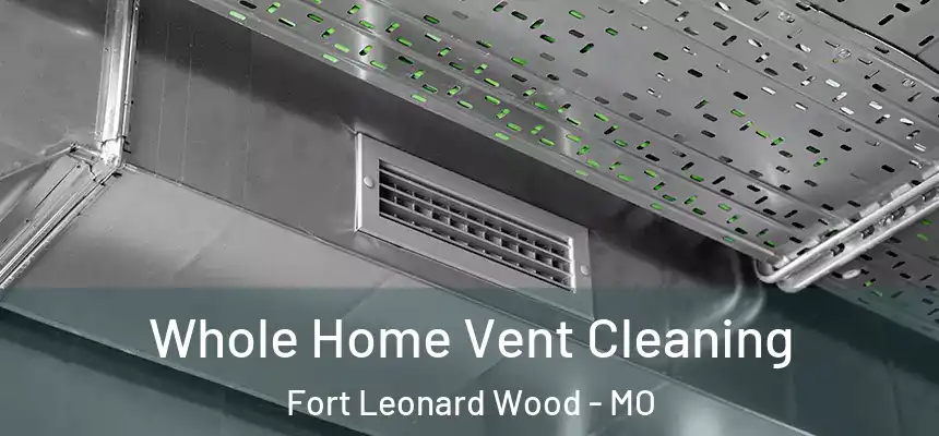 Whole Home Vent Cleaning Fort Leonard Wood - MO